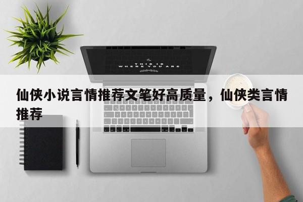 仙侠小说言情推荐文笔好高质量，仙侠类言情推荐