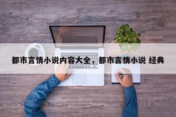 都市言情小说内容大全，都市言情小说 经典