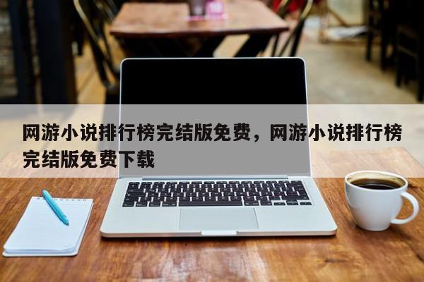 网游小说排行榜完结版免费，网游小说排行榜完结版免费下载