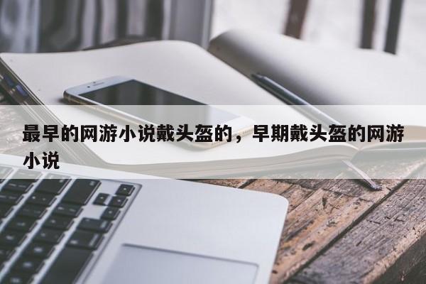 最早的网游小说戴头盔的，早期戴头盔的网游小说