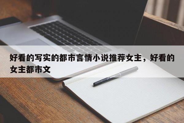 好看的写实的都市言情小说推荐女主，好看的女主都市文
