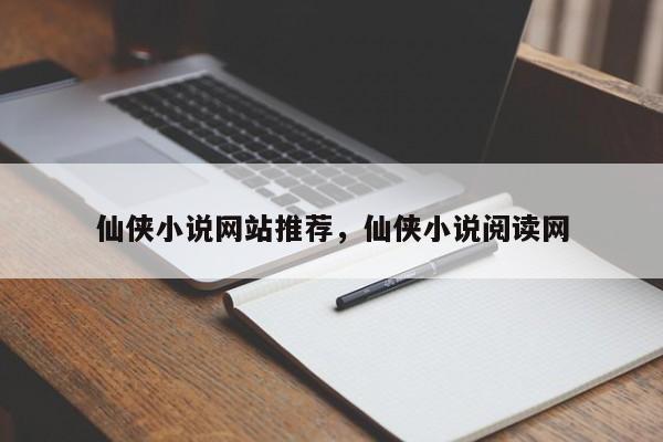 仙侠小说网站推荐，仙侠小说阅读网
